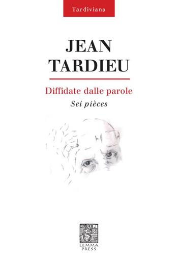 Diffidate dalle parole. Sei pièces - Jean Tardieu - Libro Lemma Press 2015, Tardiviana | Libraccio.it