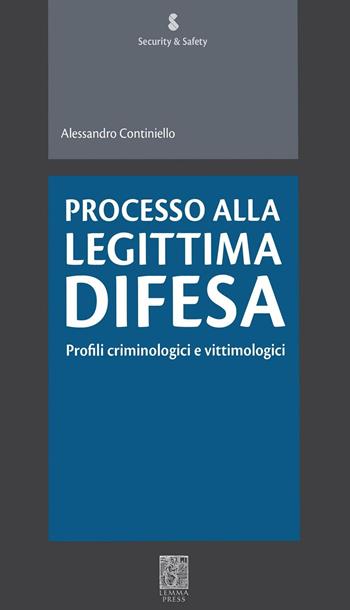 Processo alla legittima difesa. Profili criminologici e vittimologici - Alessandro Continiello - Libro Lemma Press 2016, Security & Safety | Libraccio.it