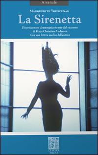 La sirenetta. Divertissement drammatico tratto dal racconto di Hans Christian Andersen. Ediz. bilingue - Marguerite Yourcenar - Libro Lemma Press 2016, Arsenale | Libraccio.it