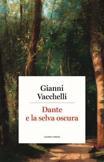 Dante e la selva oscura - Gianni Vacchelli - Libro Lemma Press 2018 | Libraccio.it