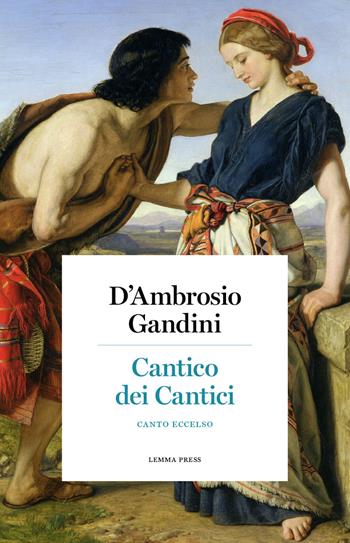 Cantico dei Cantici. Canto eccelso - Elisabetta D'Ambrosio, Sergio Gandini - Libro Lemma Press 2018 | Libraccio.it