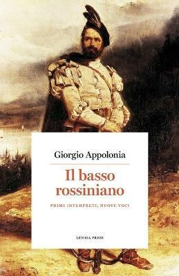 Il basso rossiniano. Primi interpreti, nuove voci - Giorgio Appolonia - Libro Lemma Press 2020, Calligrammi | Libraccio.it