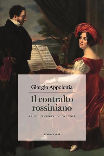 Il contralto rossiniano. Primi interpreti, nuove voci - Giorgio Appolonia - Libro Lemma Press 2022, Calligrammi | Libraccio.it