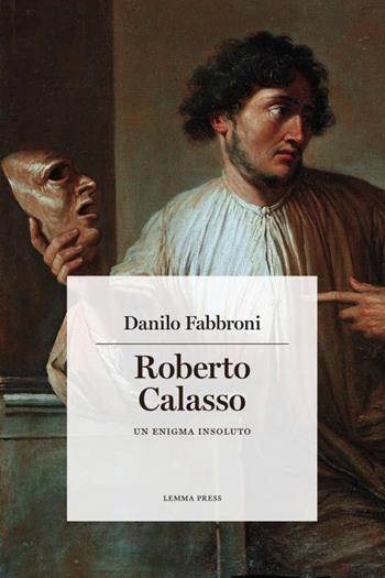 Roberto Calasso. Un enigma insoluto - Danilo Fabbroni - Libro Lemma Press 2022, Calligrammi | Libraccio.it