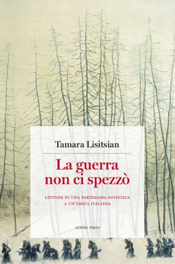 La guerra non ci spezzò. Lettere di una partigiana sovietica a un'amica italiana - Tamara Lisitsian - Libro Lemma Press 2023, Calligrammi | Libraccio.it
