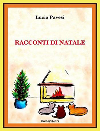 Racconti di Natale - Lucia Pavesi - Libro BastogiLibri 2015, Percorsi narrativi | Libraccio.it