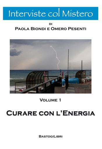 Curare con l'energia - Omero Pesenti, Paola Biondi - Libro BastogiLibri 2015, Interviste col mistero | Libraccio.it