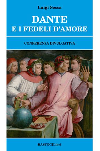 Dante e i fedeli d'amore. Conferenza divulgativa - Luigi Sessa - Libro BastogiLibri 2015, Studi esoterici | Libraccio.it