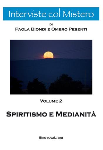 Spiritismo e medianità - Omero Pesenti, Paola Biondi - Libro BastogiLibri 2015, Interviste col mistero | Libraccio.it