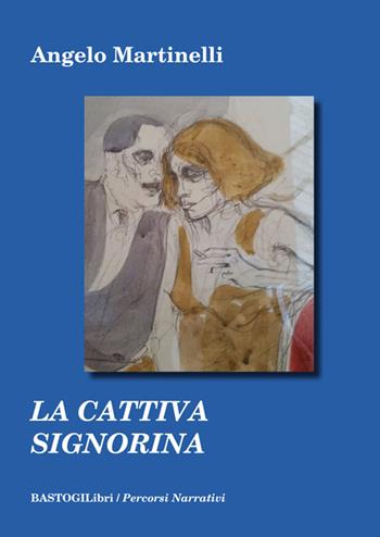 La cattiva signorina - Angelo Martinelli - Libro BastogiLibri 2015, Percorsi narrativi | Libraccio.it