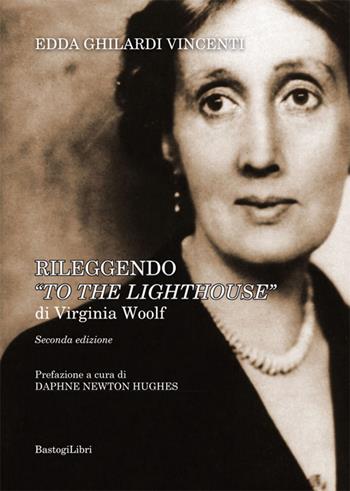 Rileggendo «To the lighthouse» di Virginia Woolf - Edda Ghilardi Vincenti - Libro BastogiLibri 2016, Testimonianze | Libraccio.it