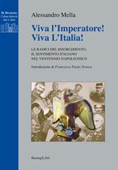 Viva l'imperatore! Viva l'Italia! Le radici del Risorgimento. Il sentimento italiano nel ventennio napoleonico