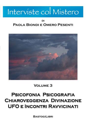 Psicofonia psicografia chiaroveggenza divinazione ufo e incontri ravvicinati. Vol. 3 - Omero Pesenti, Paola Biondi - Libro BastogiLibri 2016, Interviste col mistero | Libraccio.it