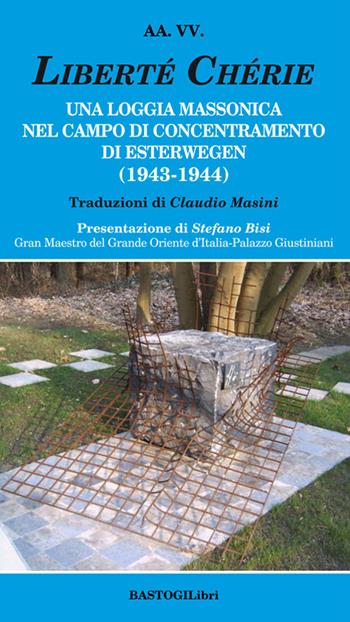 Liberté chérie. Una loggia massonica nel campo di concentramento di Esterwegen (1943-1944)  - Libro BastogiLibri 2016, Storiografia massonica | Libraccio.it