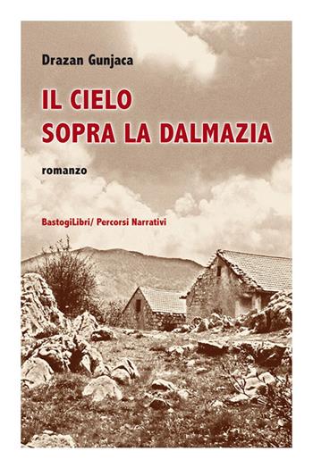 Il cielo sopra la Dalmazia - Drazan Gunjaca - Libro BastogiLibri 2016, Percorsi narrativi | Libraccio.it