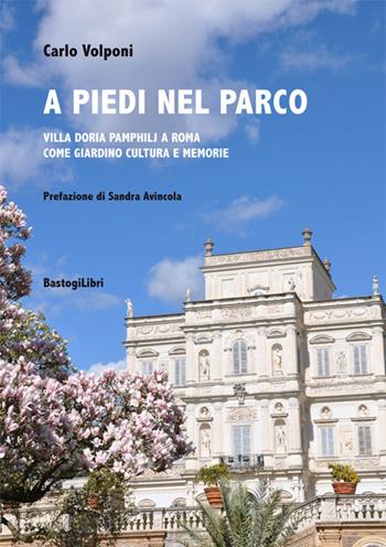 A piedi nel parco. Villa Doria Pamphilj a Roma come giardino cultura e memorie - Carlo Volponi - Libro BastogiLibri 2016, Percorsi narrativi | Libraccio.it