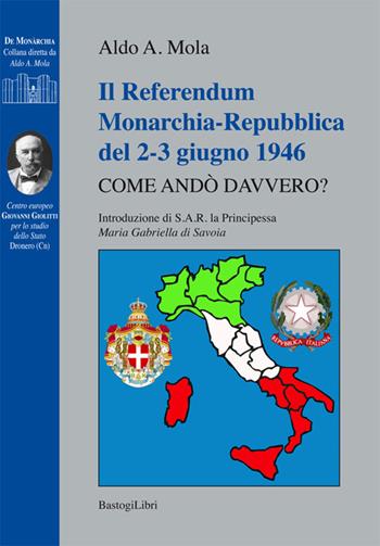 Il referendum monarchia-repubblica del 2-3 giugno 1946. Come andò davvero? - Aldo A. Mola - Libro BastogiLibri 2016, De monarchia | Libraccio.it