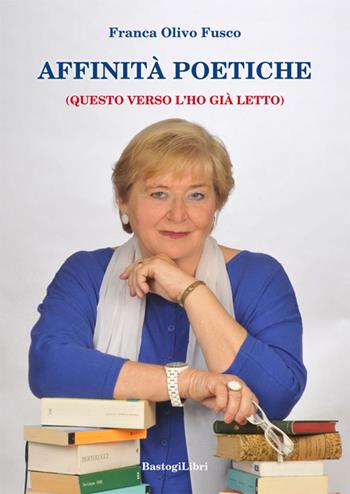 Affinità poetiche (questo verso l'ho già letto) - Franca Olivo Fusco - Libro BastogiLibri 2016, Testimonianze | Libraccio.it