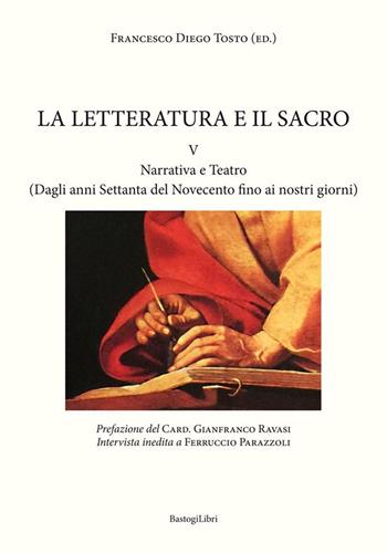 La letteratura e il sacro. Vol. 5: Narrativa e teatro (Dagli anni Settanta del Novecento fino ai nostri giorni). - Francesco Diego Tosto - Libro BastogiLibri 2017 | Libraccio.it