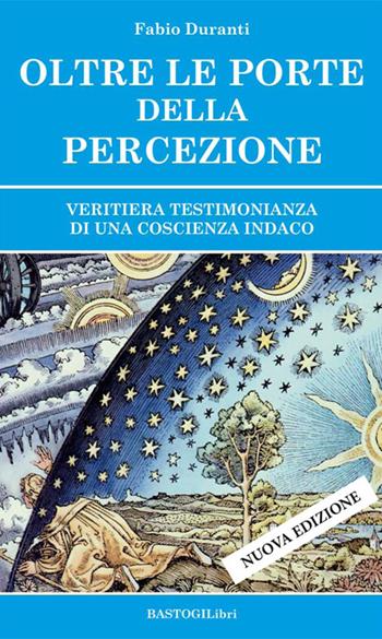 Oltre le porte della percezione. Veritiera testimonianza di una coscienza indaco - Fabio Duranti - Libro BastogiLibri 2016, Studi esoterici | Libraccio.it