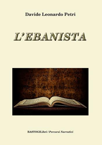 L' ebanista - Davide L. Petri - Libro BastogiLibri 2016, Percorsi narrativi | Libraccio.it