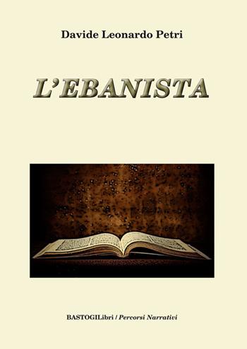 L'ebanista - Davide L. Petri - Libro BastogiLibri 2016, Percorsi narrativi | Libraccio.it