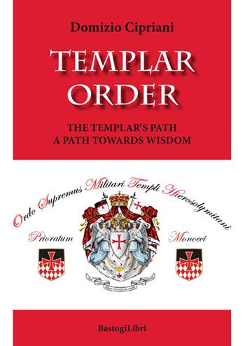 Templar order. The Templar's path a path towards wisdom - Domizio Cipriani - Libro BastogiLibri 2016, Pensiero e spiritualità | Libraccio.it