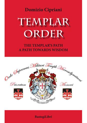 Templar order. The Templar's path a path towards wisdom - Domizio Cipriani - Libro BastogiLibri 2016, Pensiero e spiritualità | Libraccio.it