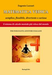 Matematica vedica. Semplice, flessibili, divertente e curiosa. Il sistema di calcolo mentale più veloce del mondo per insegnanti, genitori e ragazzi