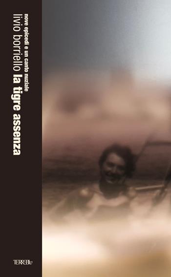 La tigre assenza. Nove epicedi e un canto nuziale - Livio Borriello - Libro Terre Blu 2022, amoR letoH | Libraccio.it