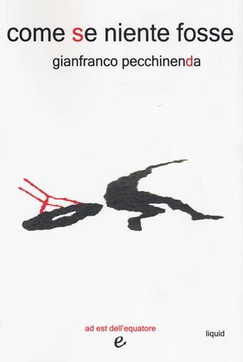 Come se niente fosse - Gianfranco Pecchinenda - Libro Ad Est dell'Equatore 2016, Liquid | Libraccio.it