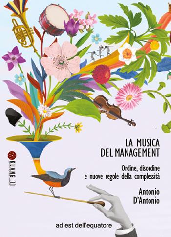 La musica del management. Ordine, disordine e nuove regole della complessità - Antonio D'Antonio - Libro Ad Est dell'Equatore 2022, Kuang 11. Studi di scienze inesatte | Libraccio.it