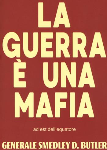 La guerra è una mafia - Smedley Darlington Butler - Libro Ad Est dell'Equatore 2017, Nimu | Libraccio.it