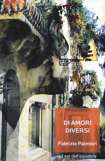 Di amori diversi - Fabrizio Palmieri - Libro Ad Est dell'Equatore 2018, Extras | Libraccio.it