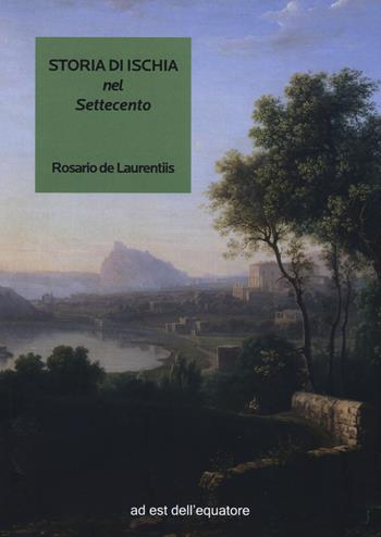 Storia di Ischia nel Settecento - Rosario De Laurentiis - Libro Ad Est dell'Equatore 2018, Extras | Libraccio.it