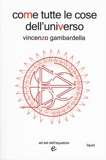 Come tutte le cose dell'universo - Vincenzo Gambardella - Libro Ad Est dell'Equatore 2018, Liquid | Libraccio.it