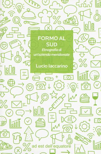 Formo al Sud. Etnografia di un'azienda meridionale - Lucio Iaccarino - Libro Ad Est dell'Equatore 2019, Extras | Libraccio.it