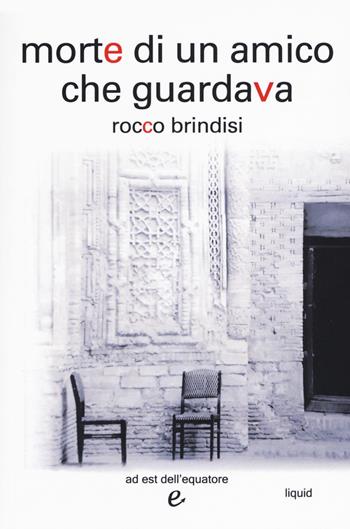 Morte di un amico che guardava - Rocco Brindisi - Libro Ad Est dell'Equatore 2019, Liquid | Libraccio.it