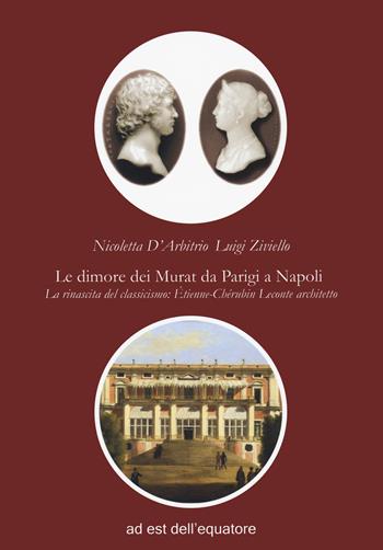 Le dimore dei Murat da Parigi a Napoli. La rinascita del classicismo: Étienne Chérubin Leconte architetto - Luigi Ziviello, Nicoletta D'Arbitrio - Libro Ad Est dell'Equatore 2020, Cubi | Libraccio.it