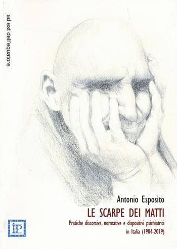 Le scarpe dei matti. Pratiche discorsive, normative e dispositivi psichiatrici in Italia (1904-2019) - Antonio Esposito - Libro Ad Est dell'Equatore 2019, Kuang 11. Studi di scienze inesatte | Libraccio.it