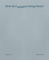 How do I imagine being there? Ediz. italiana