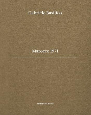 Gabriele Basilico. Marocco 1971. Ediz. bilingue - Bernard Millet, Michele Smargiassi, Giovanna Calvenzi - Libro Humboldt Books 2016 | Libraccio.it