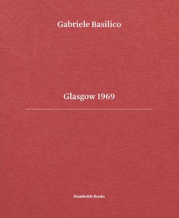 Glasgow 1969. Ediz. italiana e inglese - Gabriele Basilico, Giovanna Calvenzi, Pippo Ciorra - Libro Humboldt Books 2017 | Libraccio.it