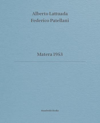 Matera 1953. Ediz. italiana e inglese - Alberto Lattuada, Federico Patellani - Libro Humboldt Books 2017 | Libraccio.it