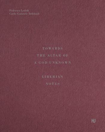 Towards the altar of a God unknown. Liberian notes - Federico Lodoli, Carlo Gabriele Tribbioli - Libro Humboldt Books 2018 | Libraccio.it