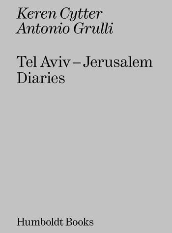 Tel Aviv-Jerusalem diaries - Keren Cytter, Antonio Grulli - Libro Humboldt Books 2019 | Libraccio.it