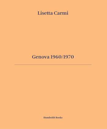 Genova 1960/1970. Ediz. italiana e inglese - Lisetta Carmi, Giuliano Scabia, Giovanna Calvenzi - Libro Humboldt Books 2019 | Libraccio.it