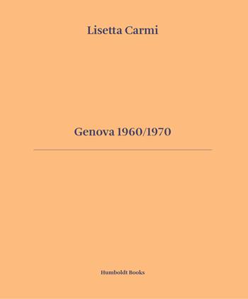 Genova 1960/1970. Ediz. italiana e inglese - Lisetta Carmi, Giuliano Scabia, Giovanna Calvenzi - Libro Humboldt Books 2019 | Libraccio.it