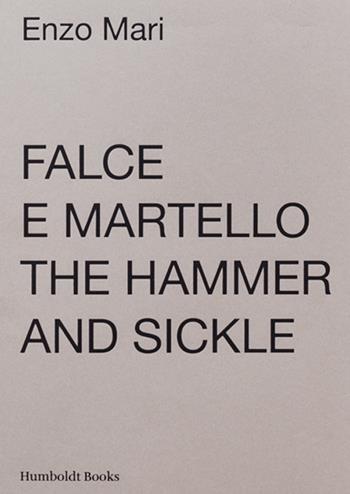 Falce e martello-The hammer and the sickle. Ediz. illustrata - Enzo Mari - Libro Humboldt Books 2020 | Libraccio.it