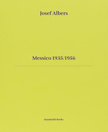 Messico 1935-1956. Ediz. italiana e inglese - Josef Albers - Libro Humboldt Books 2021 | Libraccio.it